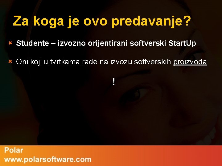 Za koga je ovo predavanje? û Studente – izvozno orijentirani softverski Start. Up û