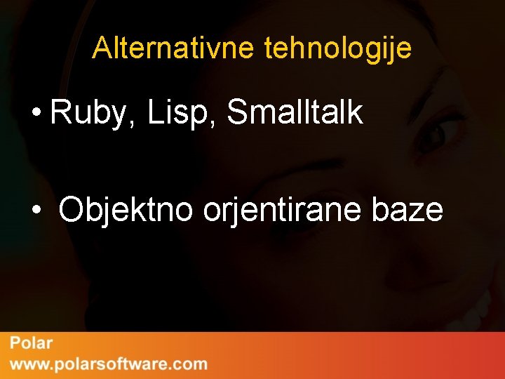 Alternativne tehnologije • Ruby, Lisp, Smalltalk • Objektno orjentirane baze 