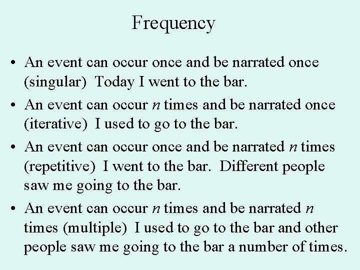 Frequency • An event can occur once and be narrated once (singular) Today I