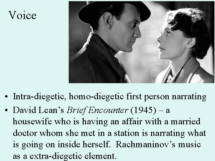 Voice • Intra-diegetic, homo-diegetic first person narrating • David Lean’s Brief Encounter (1945) –