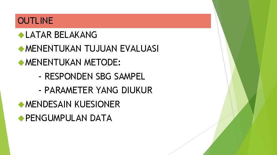 OUTLINE LATAR BELAKANG MENENTUKAN TUJUAN EVALUASI MENENTUKAN METODE: - RESPONDEN SBG SAMPEL - PARAMETER