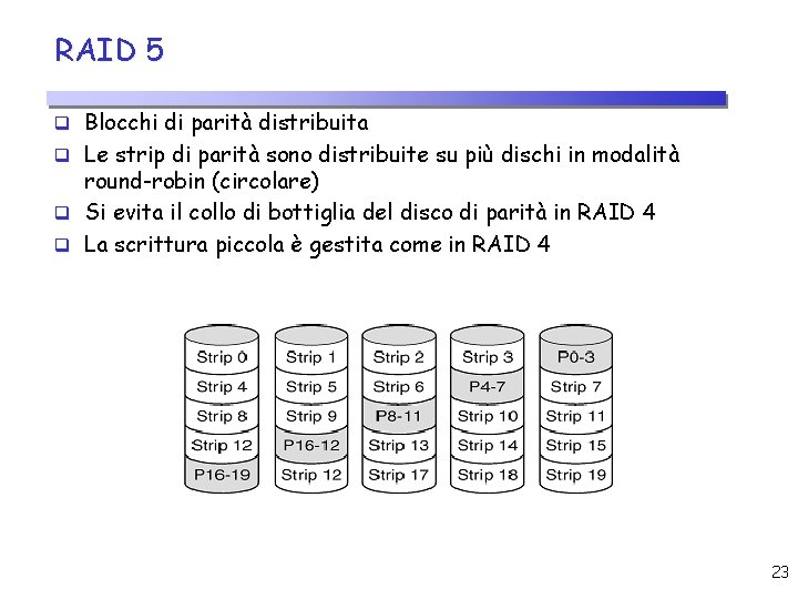 RAID 5 q Blocchi di parità distribuita q Le strip di parità sono distribuite