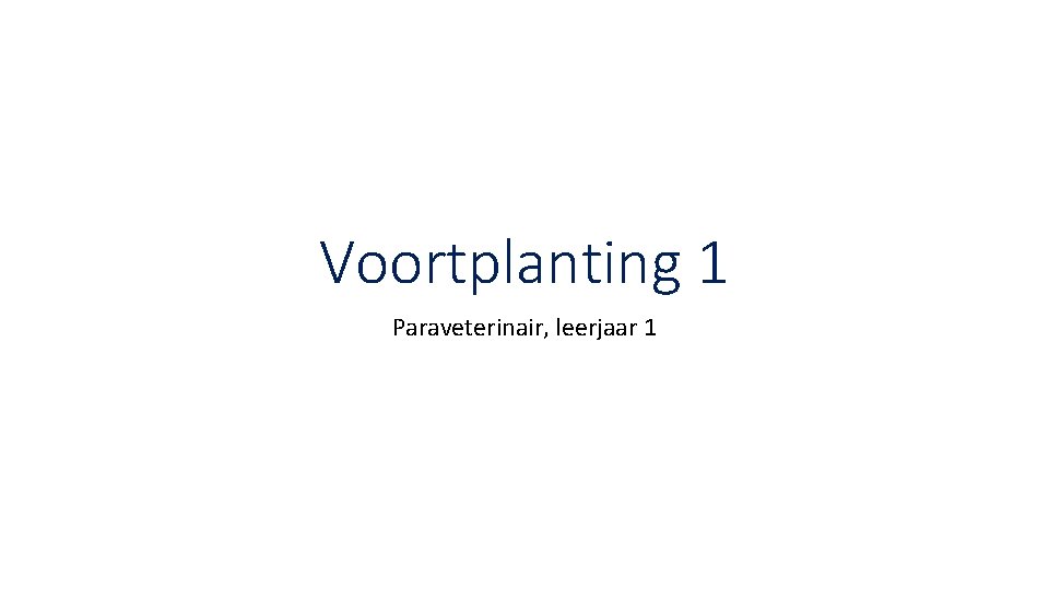 Voortplanting 1 Paraveterinair, leerjaar 1 Voortplanting 1 Paraveterinair, leerjaar 1