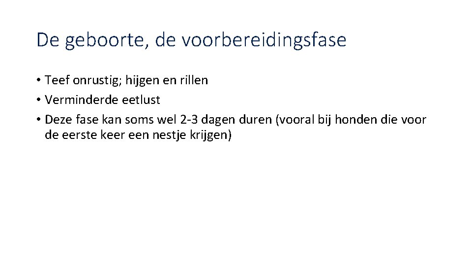 De geboorte, de voorbereidingsfase • Teef onrustig; hijgen en rillen • Verminderde eetlust •