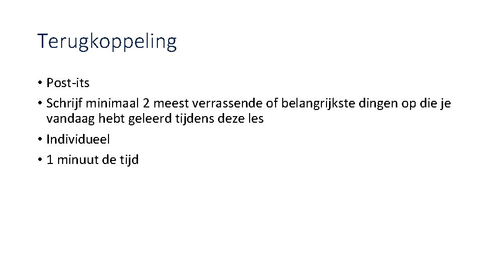 Terugkoppeling • Post-its • Schrijf minimaal 2 meest verrassende of belangrijkste dingen op die