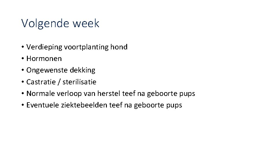 Volgende week • Verdieping voortplanting hond • Hormonen • Ongewenste dekking • Castratie /