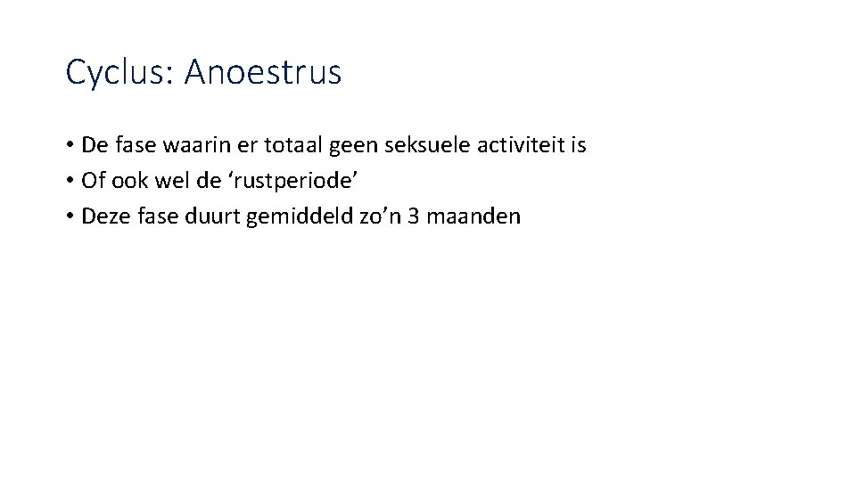 Cyclus: Anoestrus • De fase waarin er totaal geen seksuele activiteit is • Of