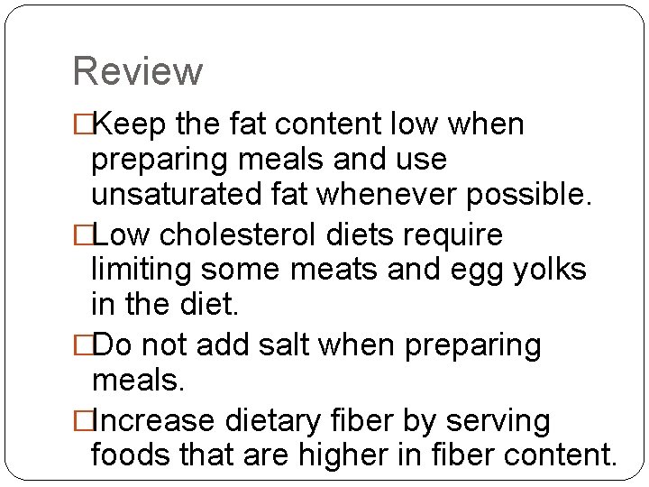 Review �Keep the fat content low when preparing meals and use unsaturated fat whenever