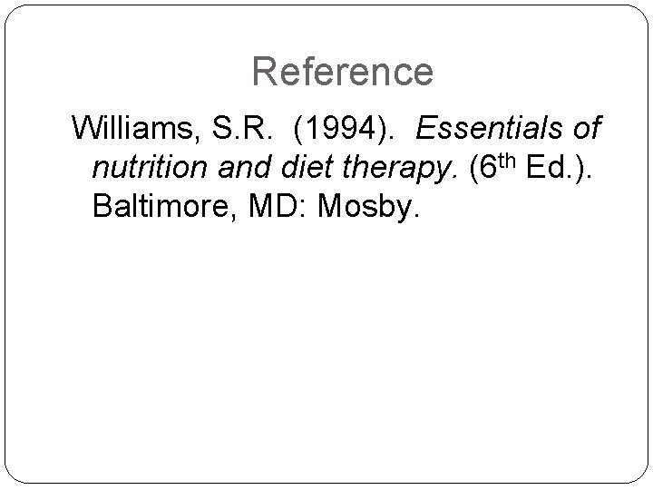 Reference Williams, S. R. (1994). Essentials of nutrition and diet therapy. (6 th Ed.