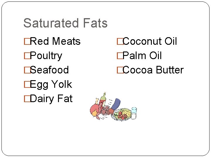 Saturated Fats �Red Meats �Coconut Oil �Poultry �Palm Oil �Seafood �Cocoa Butter �Egg Yolk