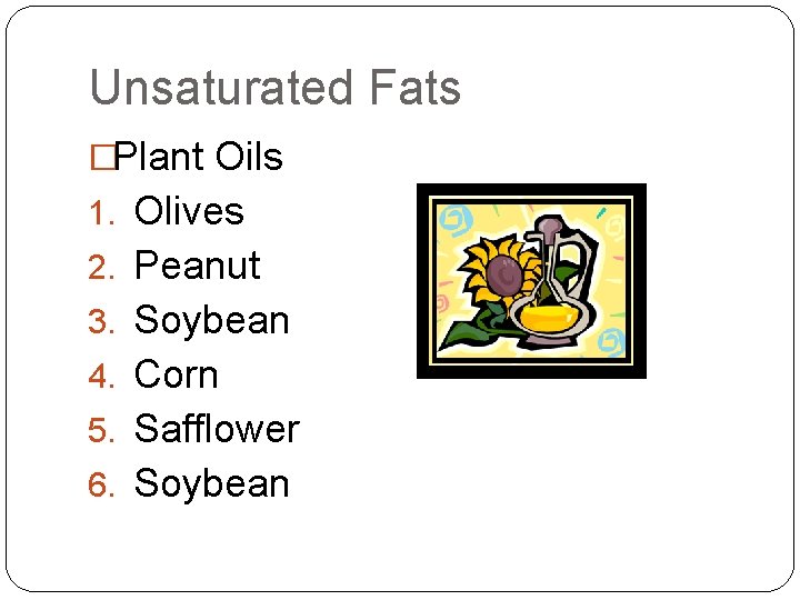 Unsaturated Fats �Plant Oils 1. Olives 2. Peanut 3. Soybean 4. Corn 5. Safflower