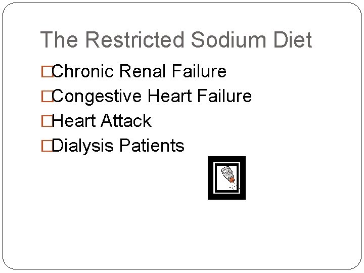 The Restricted Sodium Diet �Chronic Renal Failure �Congestive Heart Failure �Heart Attack �Dialysis Patients