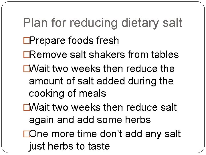 Plan for reducing dietary salt �Prepare foods fresh �Remove salt shakers from tables �Wait