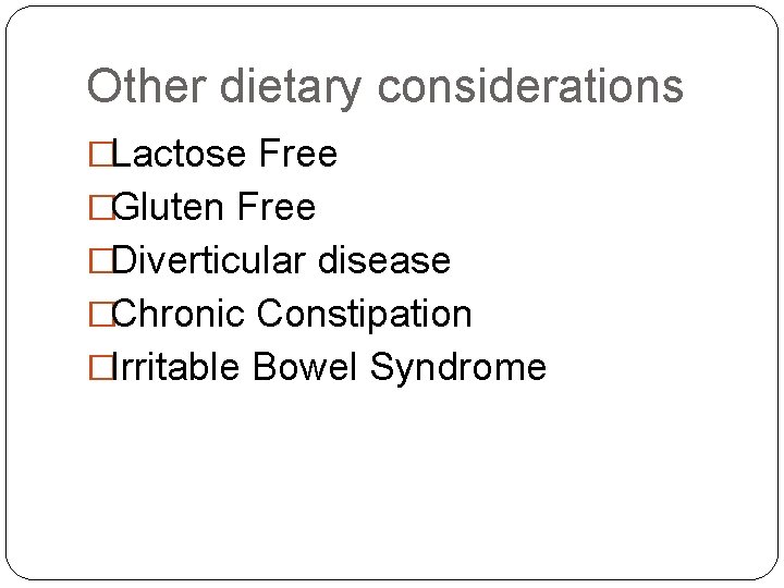 Other dietary considerations �Lactose Free �Gluten Free �Diverticular disease �Chronic Constipation �Irritable Bowel Syndrome