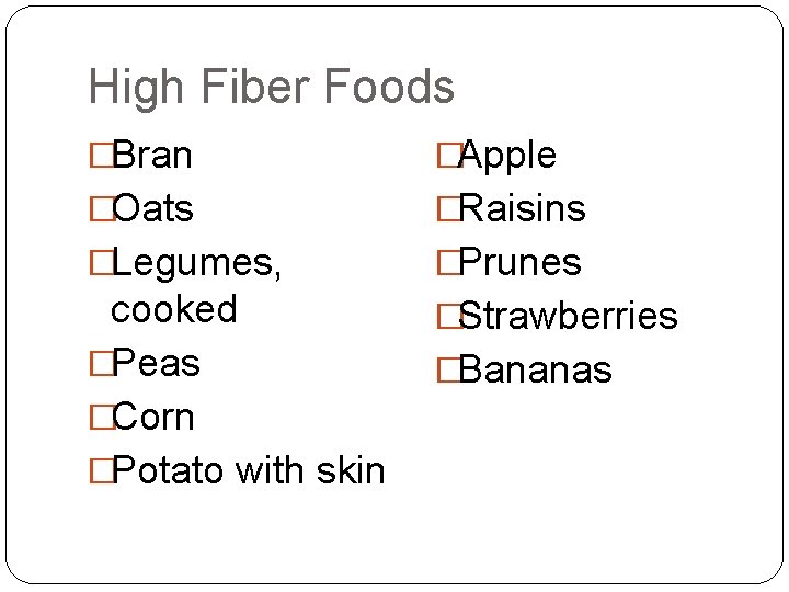High Fiber Foods �Bran �Apple �Oats �Raisins �Legumes, �Prunes cooked �Peas �Corn �Potato with