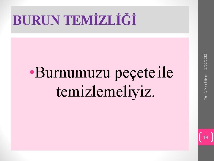 Temizlik ve Hijyen • Burnumuzu peçete ile temizlemeliyiz. 1/26/2022 BURUN TEMİZLİĞİ 14 