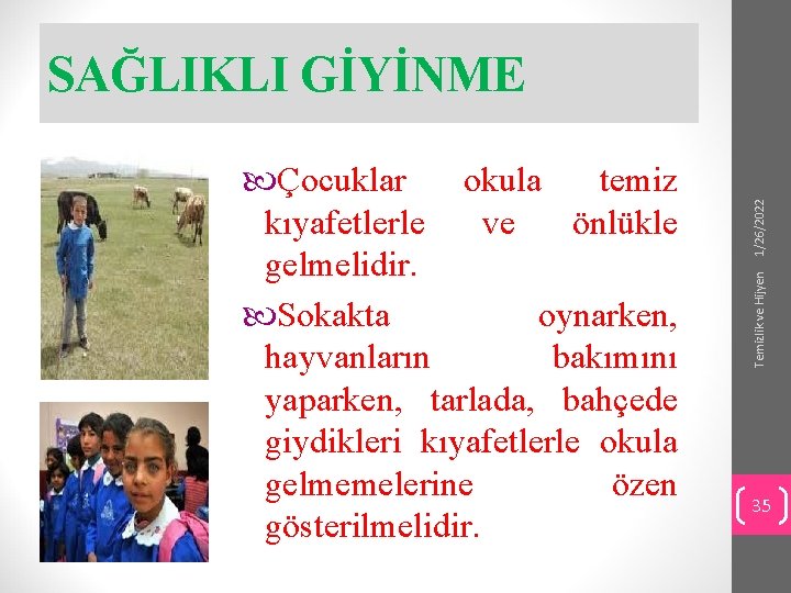 Temizlik ve Hijyen Çocuklar okula temiz kıyafetlerle ve önlükle gelmelidir. Sokakta oynarken, hayvanların bakımını