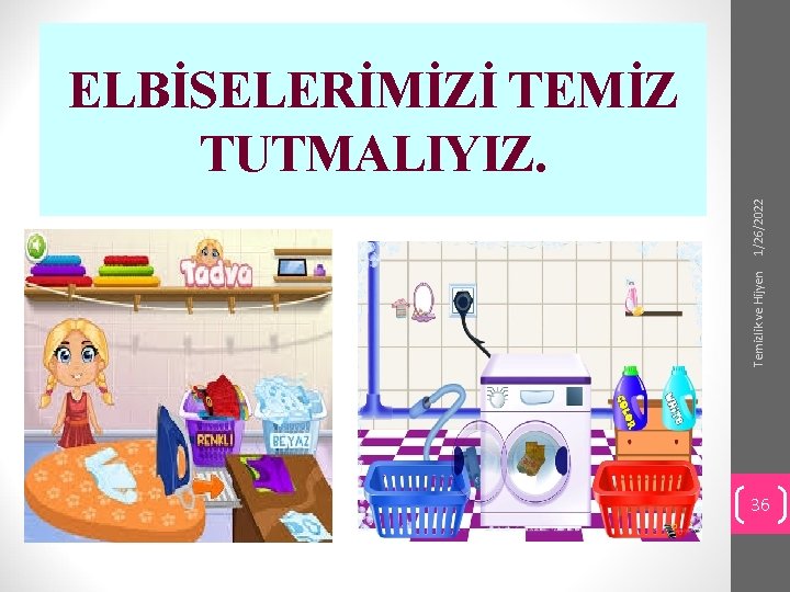 Temizlik ve Hijyen 1/26/2022 ELBİSELERİMİZİ TEMİZ TUTMALIYIZ. 36 