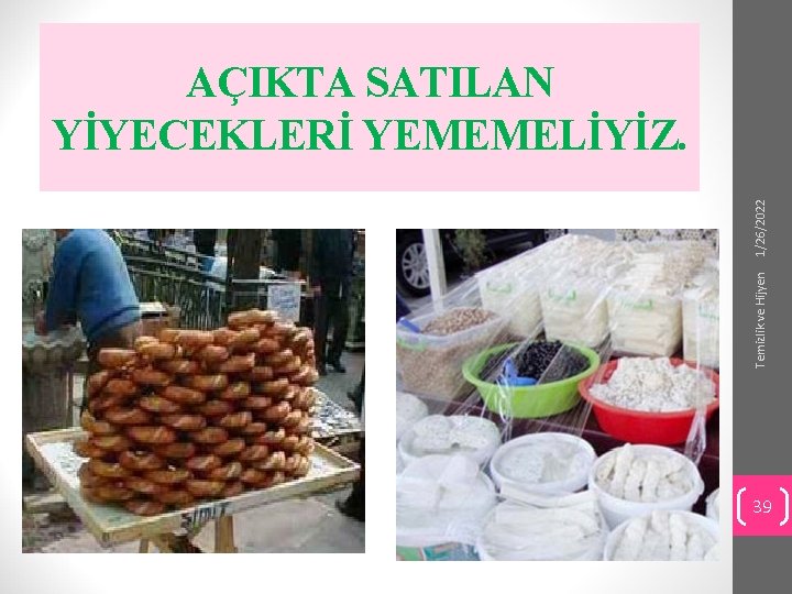 Temizlik ve Hijyen 1/26/2022 AÇIKTA SATILAN YİYECEKLERİ YEMEMELİYİZ. 39 