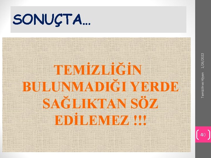 Temizlik ve Hijyen TEMİZLİĞİN BULUNMADIĞI YERDE SAĞLIKTAN SÖZ EDİLEMEZ !!! 1/26/2022 SONUÇTA… 40 