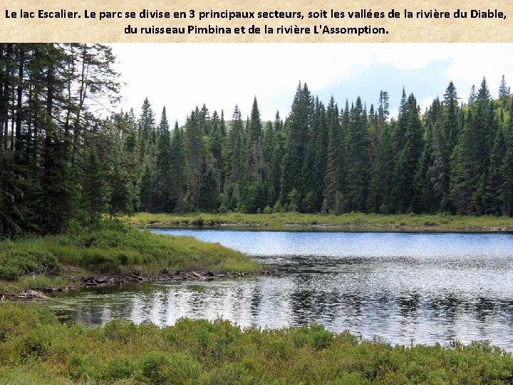 Le lac Escalier. Le parc se divise en 3 principaux secteurs, soit les vallées