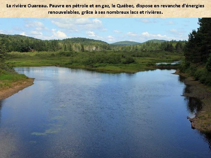 La rivière Ouareau. Pauvre en pétrole et en gaz, le Québec, dispose en revanche