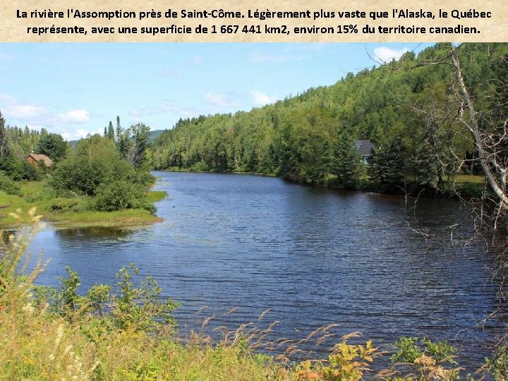 La rivière l'Assomption près de Saint-Côme. Légèrement plus vaste que l'Alaska, le Québec représente,
