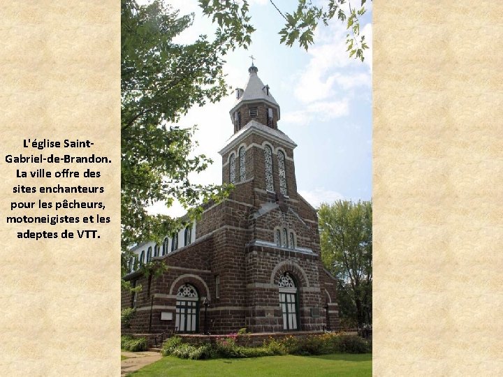 L'église Saint. Gabriel-de-Brandon. La ville offre des sites enchanteurs pour les pêcheurs, motoneigistes et