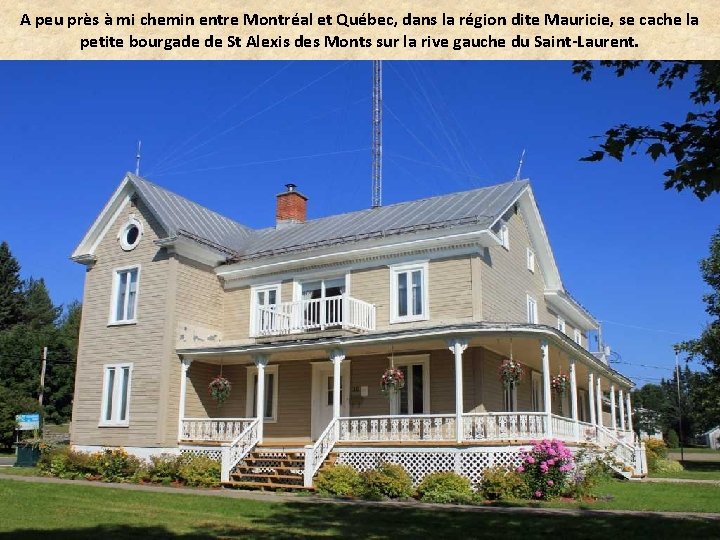 A peu près à mi chemin entre Montréal et Québec, dans la région dite