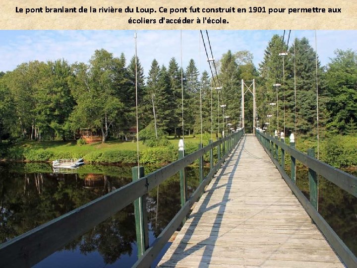 Le pont branlant de la rivière du Loup. Ce pont fut construit en 1901