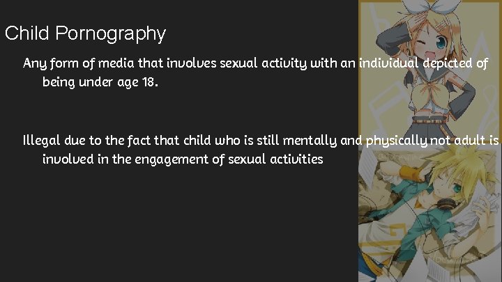 Child Pornography Any form of media that involves sexual activity with an individual depicted