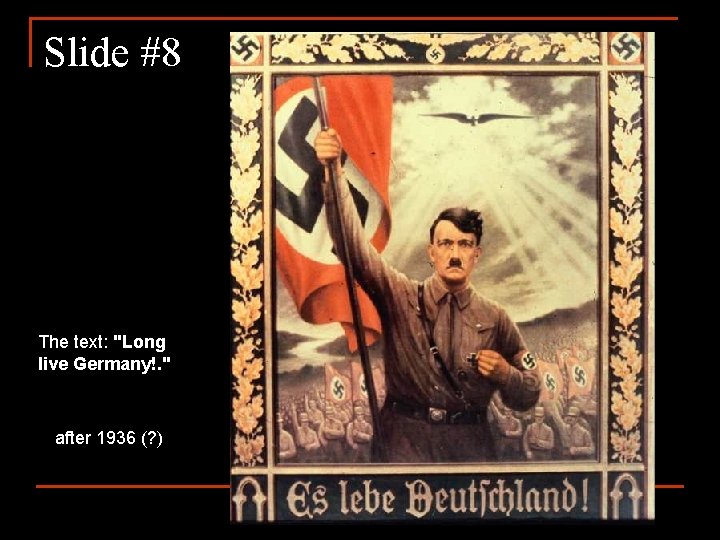 Slide #8 The text: "Long live Germany!. " after 1936 (? ) 