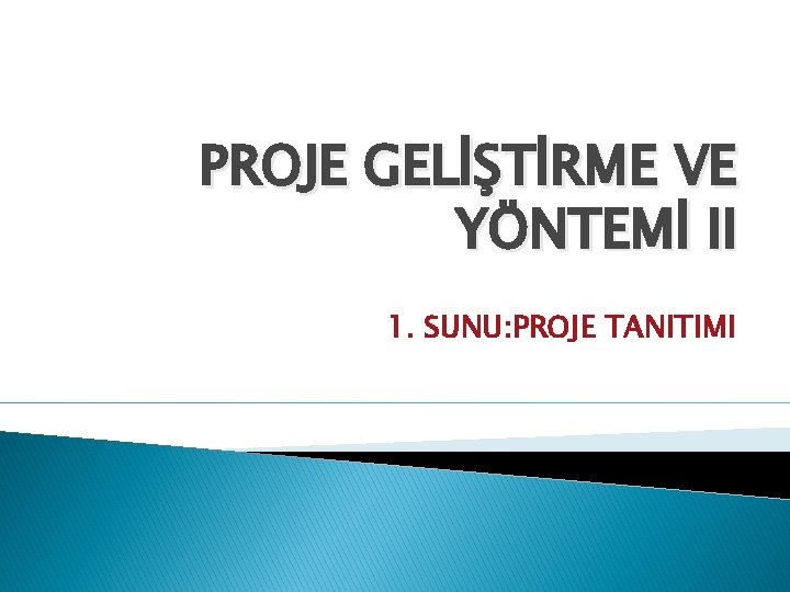 PROJE GELİŞTİRME VE YÖNTEMİ II 1. SUNU: PROJE TANITIMI 