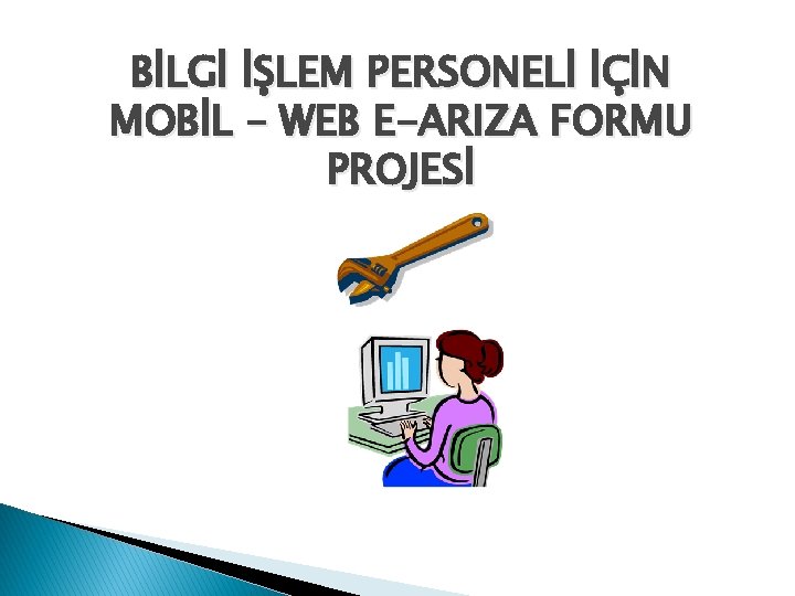 BİLGİ İŞLEM PERSONELİ İÇİN MOBİL – WEB E-ARIZA FORMU PROJESİ 