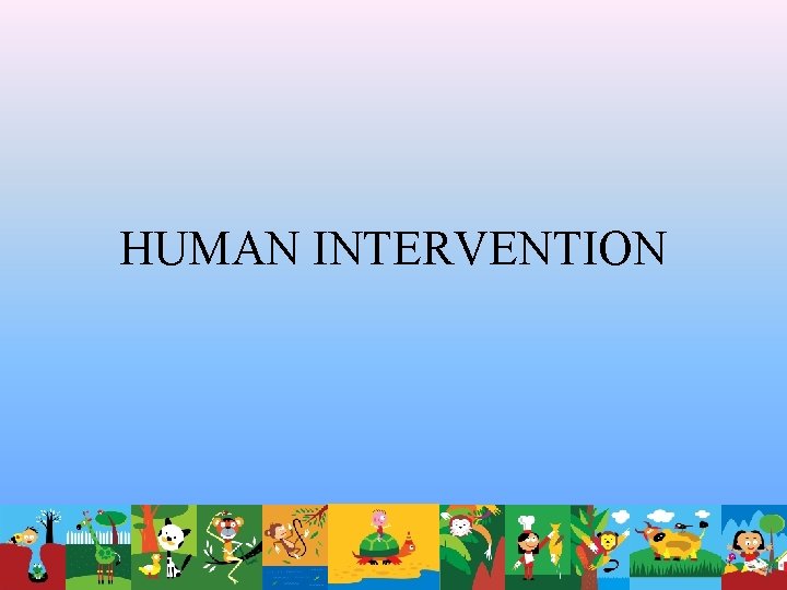 HUMAN INTERVENTION HUMAN INTERVENTION