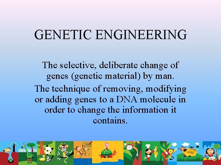 GENETIC ENGINEERING The selective, deliberate change of genes (genetic material) by man. The technique GENETIC ENGINEERING The selective, deliberate change of genes (genetic material) by man. The technique