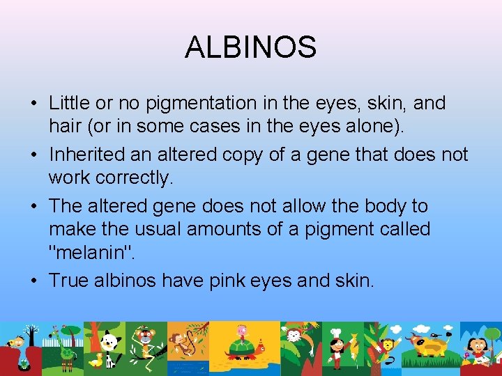 ALBINOS • Little or no pigmentation in the eyes, skin, and hair (or in ALBINOS • Little or no pigmentation in the eyes, skin, and hair (or in