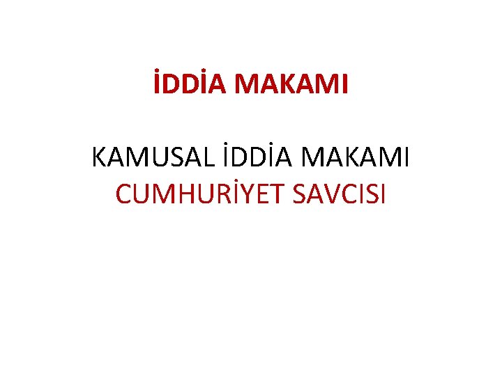 İDDİA MAKAMI KAMUSAL İDDİA MAKAMI CUMHURİYET SAVCISI 