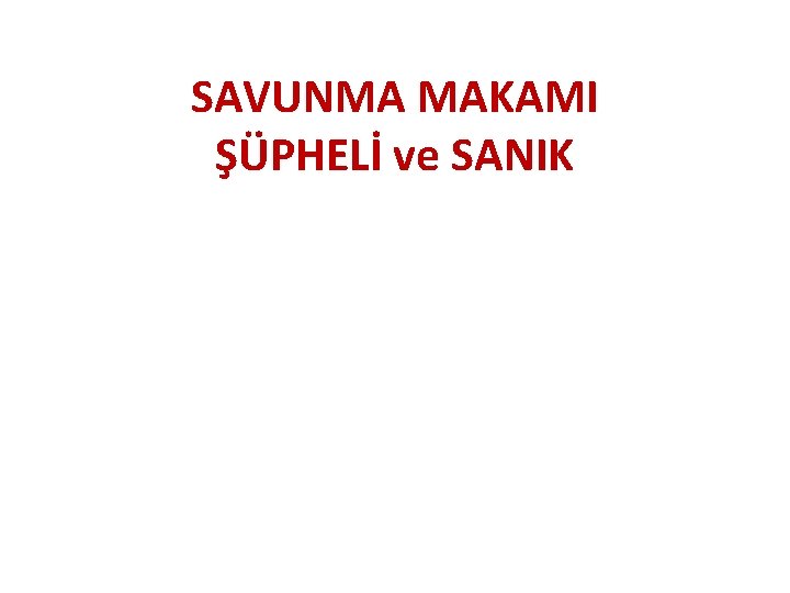 SAVUNMA MAKAMI ŞÜPHELİ ve SANIK 