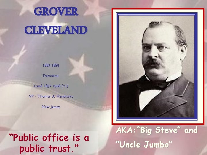 GROVER CLEVELAND 1885 -1889 Democrat Lived 1837 -1908 (71) VP - Thomas A Hendricks