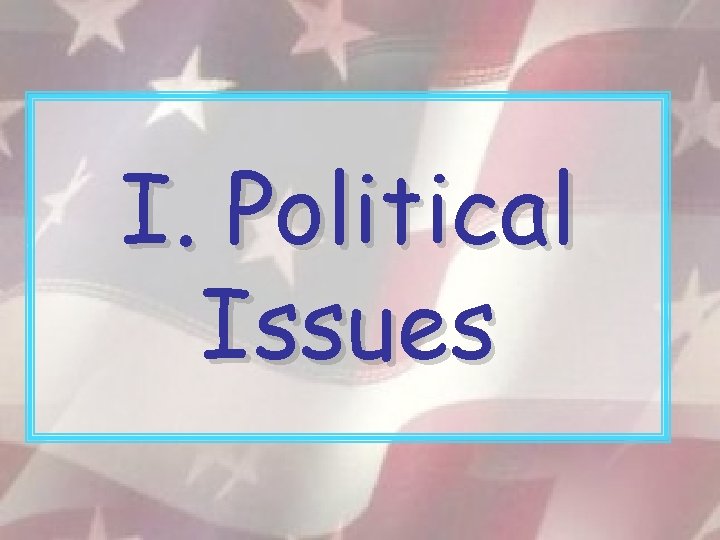 I. Political Issues 