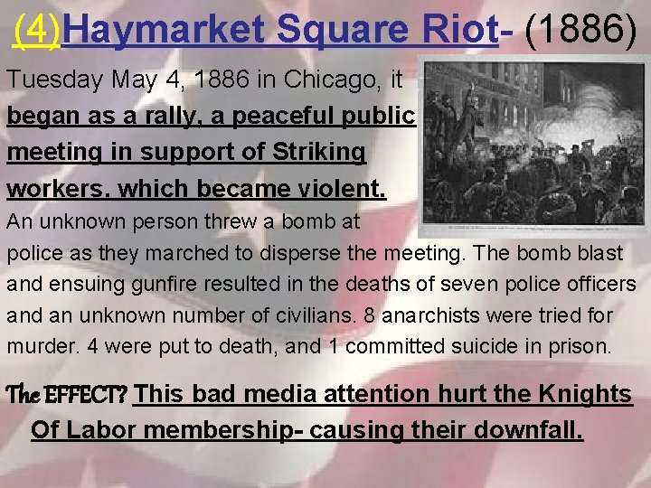 (4)Haymarket Square Riot- (1886) Tuesday May 4, 1886 in Chicago, it began as a