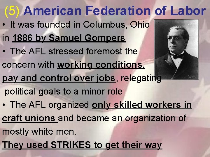 (5) American Federation of Labor • It was founded in Columbus, Ohio in 1886