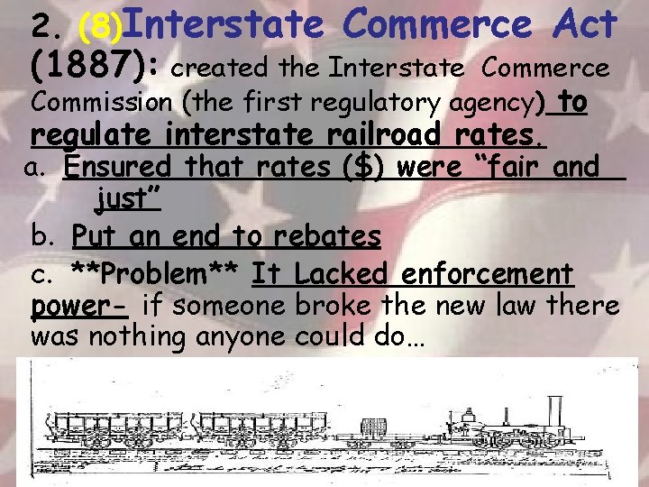 2. (8)Interstate Commerce Act (1887): created the Interstate Commerce Commission (the first regulatory agency)