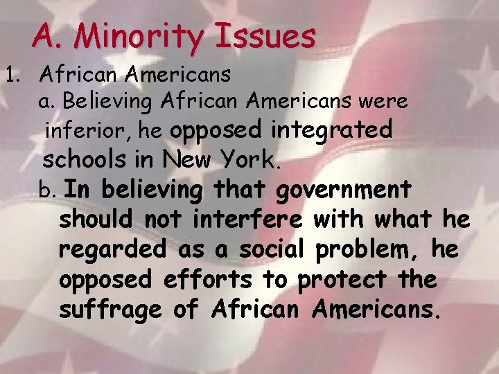 A. Minority Issues 1. African Americans a. Believing African Americans were inferior, he opposed