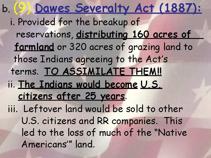 b. (9) Dawes Severalty Act (1887): i. Provided for the breakup of reservations, distributing