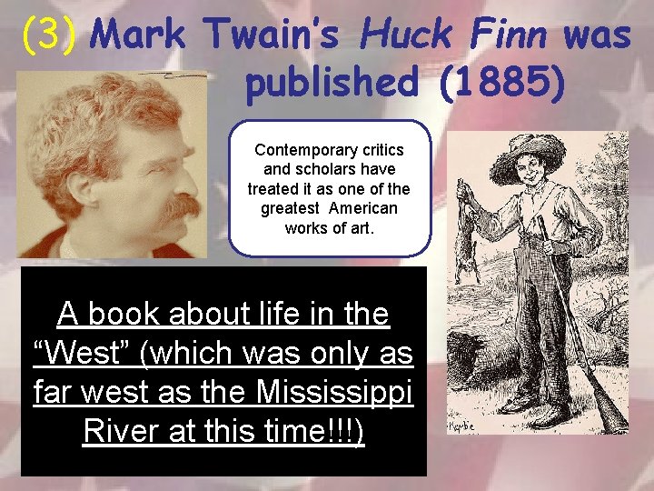 (3) Mark Twain’s Huck Finn was published (1885) Contemporary critics and scholars have treated