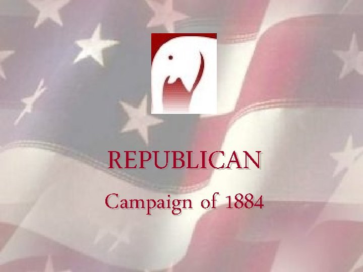 REPUBLICAN Campaign of 1884 