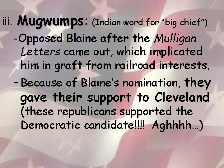 iii. Mugwumps: (Indian word for “big chief”) -Opposed Blaine after the Mulligan Letters came