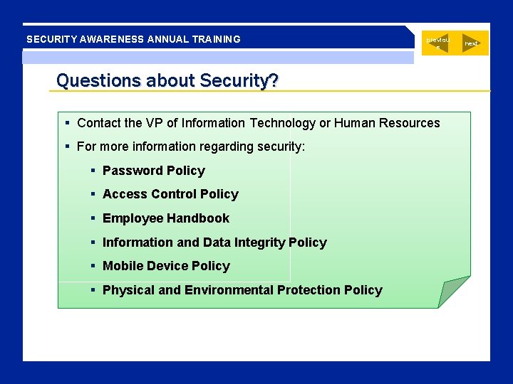 SECURITY AWARENESS ANNUAL TRAINING previou s Questions about Security? Contact the VP of Information